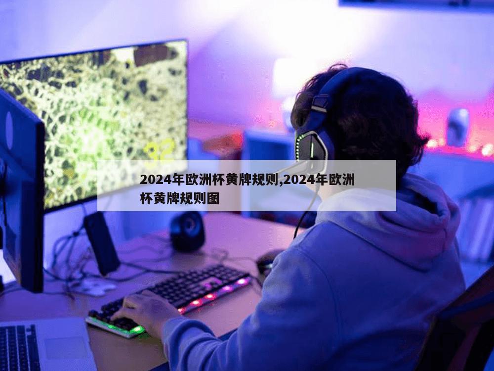 2024年欧洲杯黄牌规则,2024年欧洲杯黄牌规则图