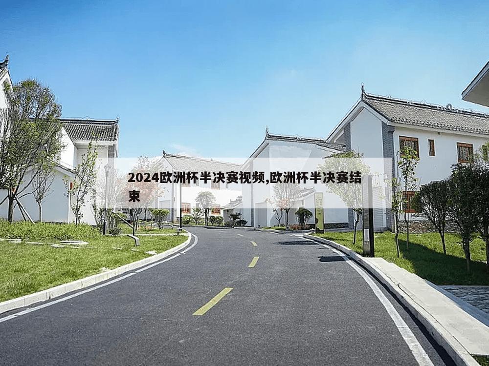 2024欧洲杯半决赛视频,欧洲杯半决赛结束