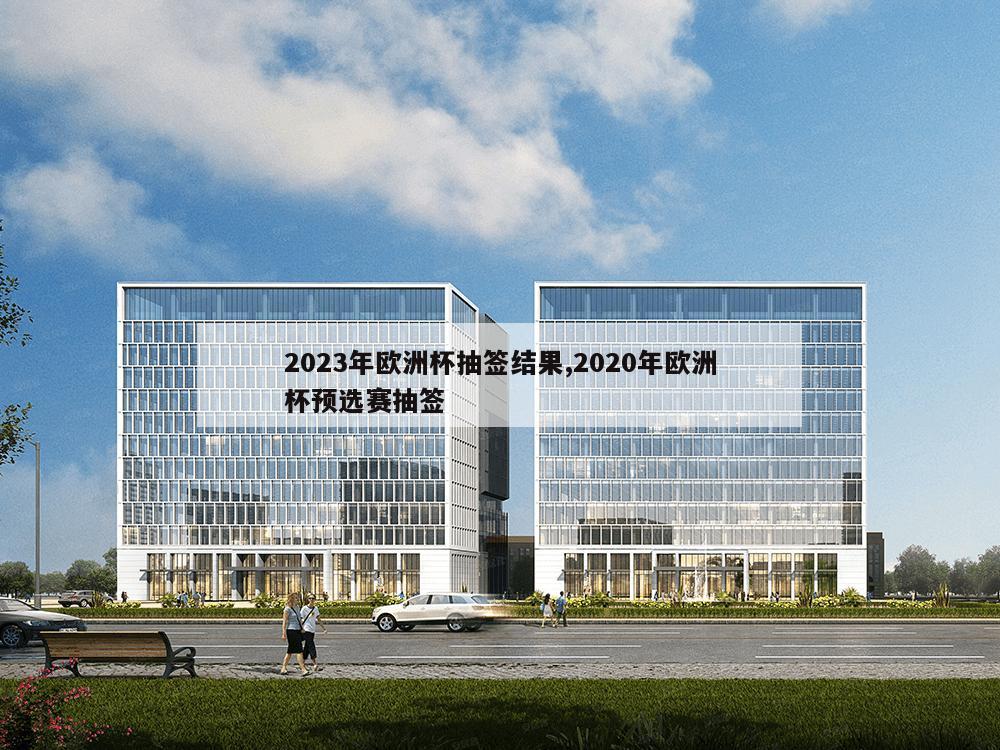 2023年欧洲杯抽签结果,2020年欧洲杯预选赛抽签