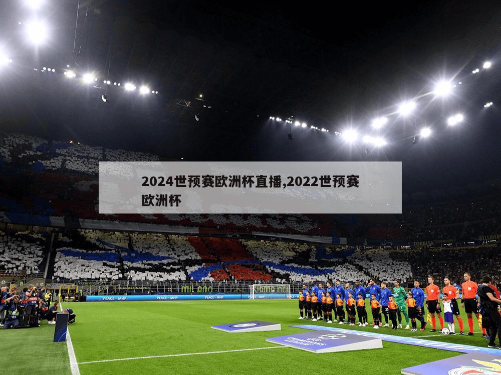 2024世预赛欧洲杯直播,2022世预赛欧洲杯