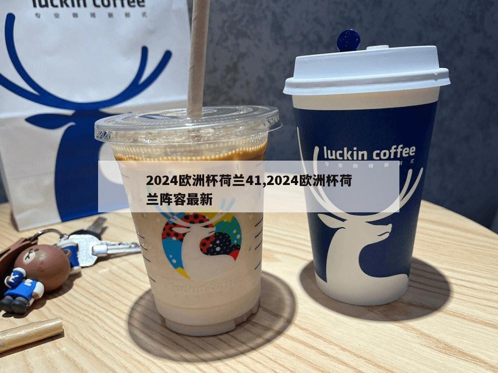 2024欧洲杯荷兰41,2024欧洲杯荷兰阵容最新